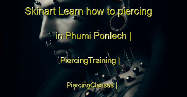 Skinart Learn how to piercing in Phumi Ponlech | PiercingTraining | PiercingClasses | SkinartTraining-Cambodia